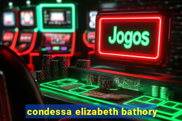 condessa elizabeth bathory